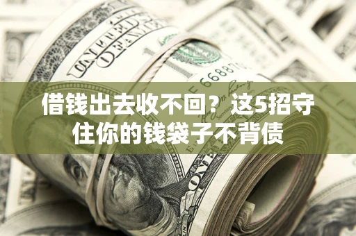 武汉借钱出去收不回？这5招守住你的钱袋子不背债