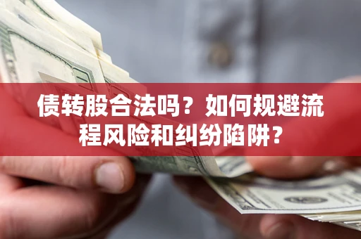武汉债转股合法吗？如何规避流程风险和纠纷陷阱？