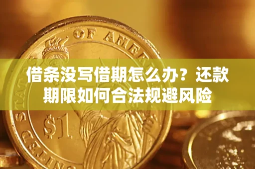 武汉借条没写借期怎么办？还款期限如何合法规避风险