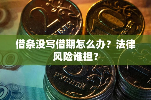 武汉借条没写借期怎么办？法律风险谁担？